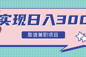 实现日入300元推荐靠谱兼职项目，精心筛选出12类靠谱兼职，走出兼职陷阱！