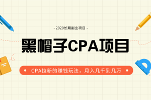 黑帽子手机CPA项目长期副业，CPA拉新的赚钱玩法，月入几千到几万