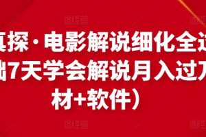 北沫真探·电影解说细化全过程，零基础7天学会电影解说月入过万（教程+素材+软件）