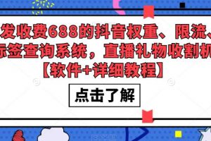 外发收费688的抖音权重、限流、标签查询系统，直播礼物收割机【软件+详细教程】