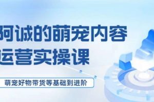 萌宠短视频运营实操课，​萌宠好物带货基础到进阶