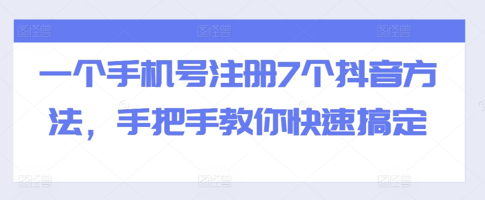 一个手机号注册7个抖音方法，手把手教你快速搞定